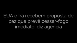 ​EUA e Irã recebem proposta de paz que prevê cessar-fogo imediato, diz agência 